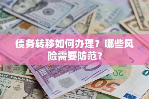武汉债务转移如何办理？哪些风险需要防范？
