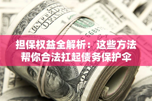 武汉担保权益全解析：这些方法帮你合法扛起债务保护伞