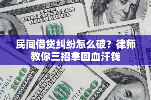 武汉民间借贷纠纷怎么破？律师教你三招拿回血汗钱