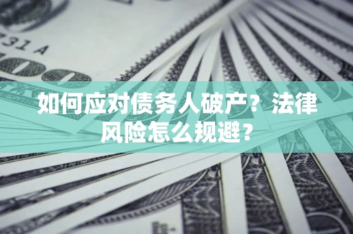 武汉如何应对债务人破产？法律风险怎么规避？