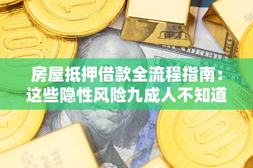 武汉房屋抵押借款全流程指南：这些隐性风险九成人不知道