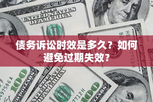 武汉债务诉讼时效是多久？如何避免过期失效？