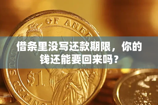 武汉借条里没写还款期限，你的钱还能要回来吗？