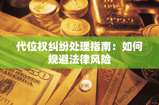 武汉代位权纠纷处理指南：如何规避法律风险
