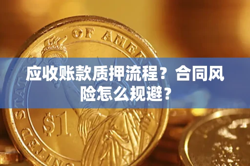 武汉应收账款质押流程？合同风险怎么规避？