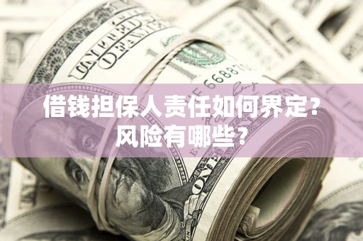 武汉借钱担保人责任如何界定?风险有哪些? 武汉借钱担保人责任如何界定?风险有哪些?