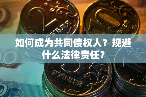 武汉如何成为共同债权人？规避什么法律责任？