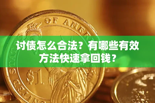 武汉讨债怎么合法？有哪些有效方法快速拿回钱？