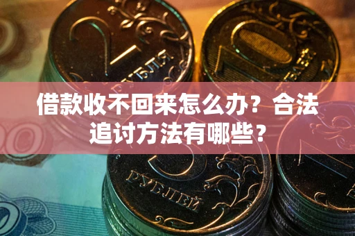 武汉借款收不回来怎么办？合法追讨方法有哪些？