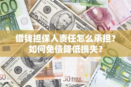 武汉借钱担保人责任怎么承担？如何免债降低损失？