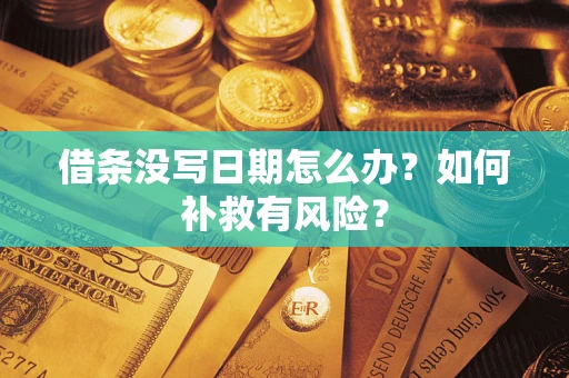 武汉借条没写日期怎么办？如何补救有风险？