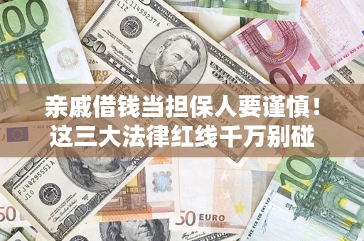 武汉亲戚借钱当担保人要谨慎！这三大法律红线千万别碰