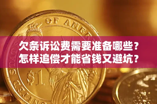 武汉欠条诉讼费需要准备哪些？怎样追偿才能省钱又避坑？