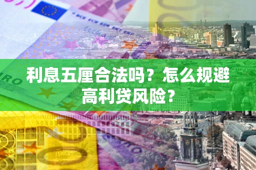 武汉利息五厘合法吗？怎么规避高利贷风险？