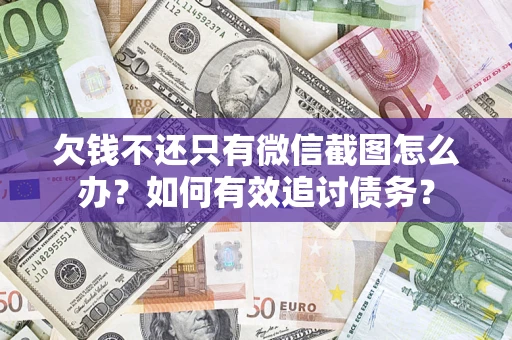 武汉欠钱不还只有微信截图怎么办？如何有效追讨债务？