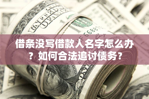 武汉借条没写借款人名字怎么办？如何合法追讨债务？