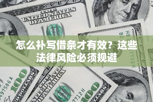 武汉怎么补写借条才有效？这些法律风险必须规避