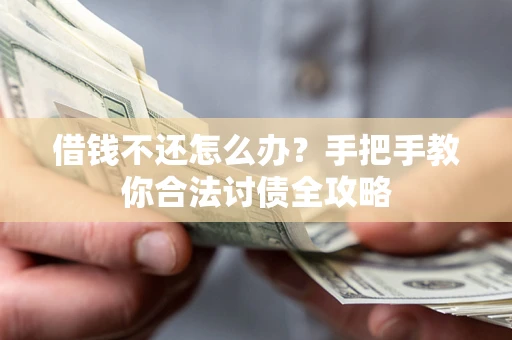 武汉借钱不还怎么办？手把手教你合法讨债全攻略