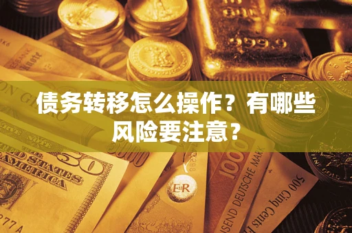 武汉债务转移怎么操作？有哪些风险要注意？