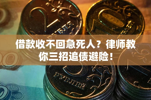 武汉借款收不回急死人？律师教你三招追债避险！