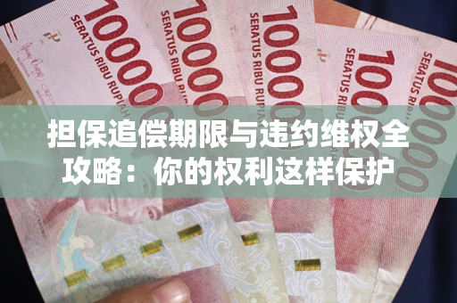 武汉担保追偿期限与违约维权全攻略：你的权利这样保护