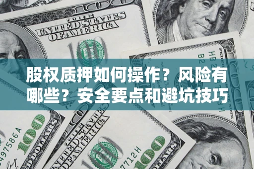 武汉股权质押如何操作？风险有哪些？安全要点和避坑技巧？