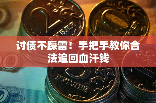 武汉讨债不踩雷！手把手教你合法追回血汗钱