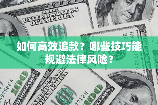 武汉如何高效追款？哪些技巧能规避法律风险？