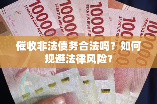 武汉催收非法债务合法吗？如何规避法律风险？