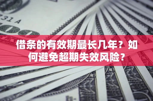 武汉借条的有效期最长几年？如何避免超期失效风险？