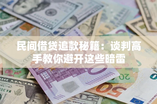 武汉民间借贷追款秘籍：谈判高手教你避开这些暗雷