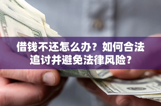 武汉借钱不还怎么办？如何合法追讨并避免法律风险？