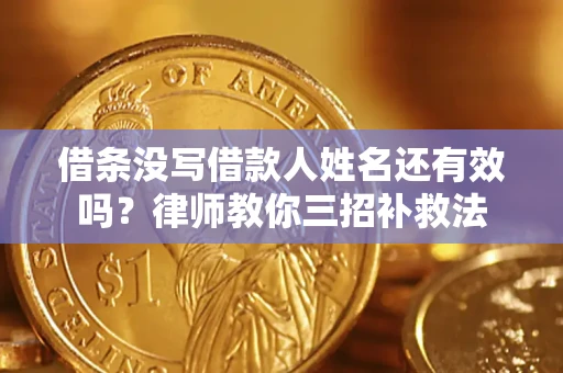 武汉借条没写借款人姓名还有效吗？律师教你三招补救法