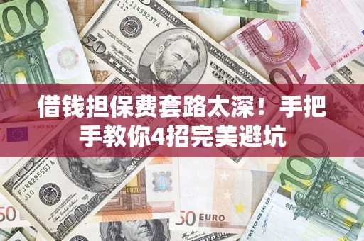 武汉借钱担保费套路太深！手把手教你4招完美避坑