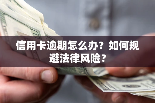 武汉信用卡逾期怎么办？如何规避法律风险？