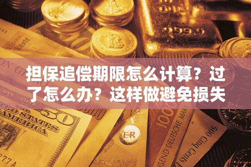 武汉担保追偿期限怎么计算？过了怎么办？这样做避免损失！