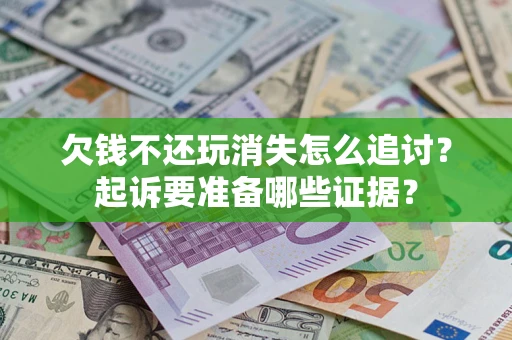 武汉欠钱不还玩消失怎么追讨？起诉要准备哪些证据？