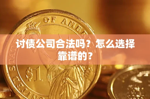 武汉讨债公司合法吗？怎么选择靠谱的？