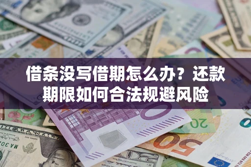 武汉借条没写借期怎么办？还款期限如何合法规避风险